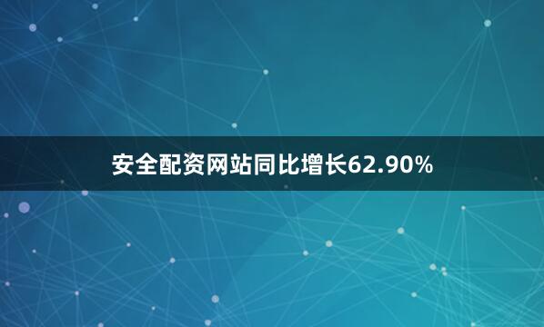 安全配资网站同比增长62.90%