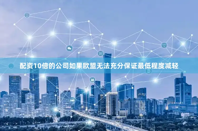 配资10倍的公司如果欧盟无法充分保证最低程度减轻