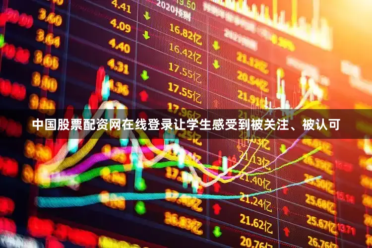中国股票配资网在线登录让学生感受到被关注、被认可