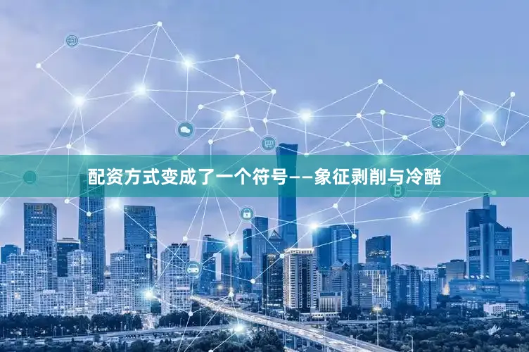 配资方式变成了一个符号——象征剥削与冷酷