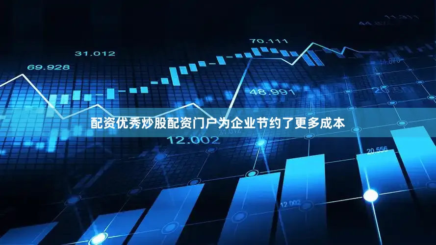 配资优秀炒股配资门户为企业节约了更多成本